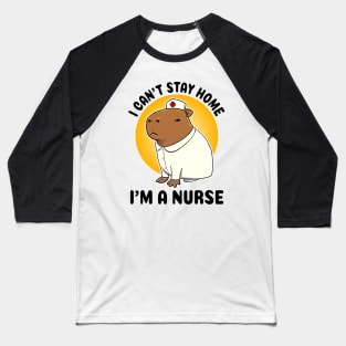 I can't stay home I'm a nurse Capybara Nurse Baseball T-Shirt